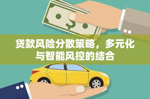 闵行贷款风险分散策略，多元化与智能风控的结合