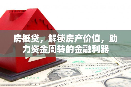 凤阳房抵贷，解锁房产价值，助力资金周转的金融利器