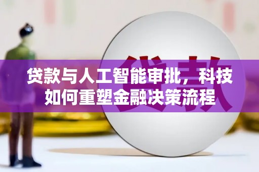 北关贷款与人工智能审批，科技如何重塑金融决策流程
