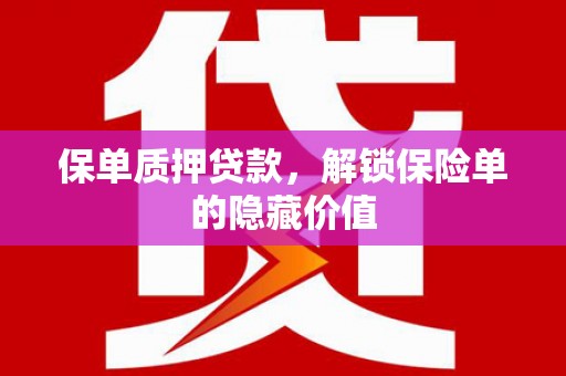 南票保单质押贷款，解锁保险单的隐藏价值