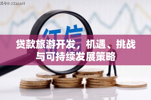 峰峰矿区贷款旅游开发，机遇、挑战与可持续发展策略