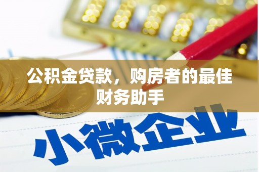 德庆公积金贷款，购房者的最佳财务助手