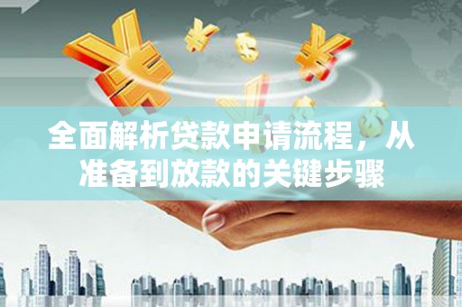 曲江全面解析贷款申请流程，从准备到放款的关键步骤