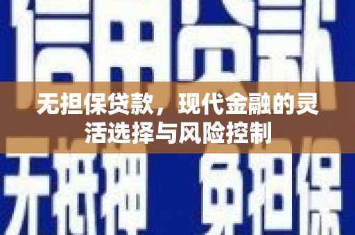 梁平无担保贷款，现代金融的灵活选择与风险控制