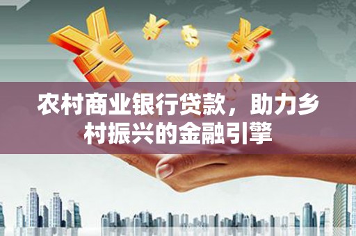 定陶农村商业银行贷款，助力乡村振兴的金融引擎