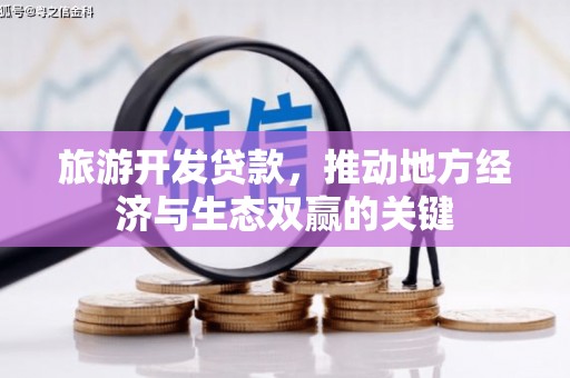 凉山旅游开发贷款，推动地方经济与生态双赢的关键