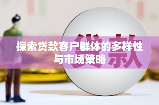 秦淮探索贷款客户群体的多样性与市场策略