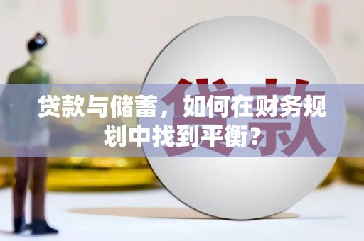庆元贷款与储蓄，如何在财务规划中找到平衡？