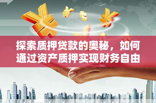 苍梧探索质押贷款的奥秘，如何通过资产质押实现财务自由