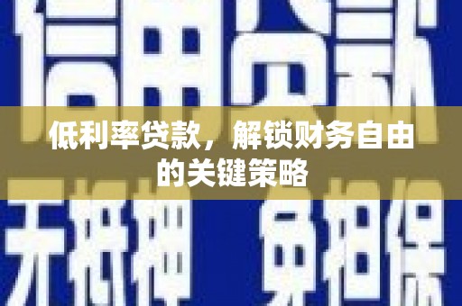 曹妃甸低利率贷款，解锁财务自由的关键策略