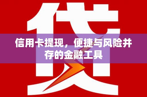 归仁信用卡提现，便捷与风险并存的金融工具