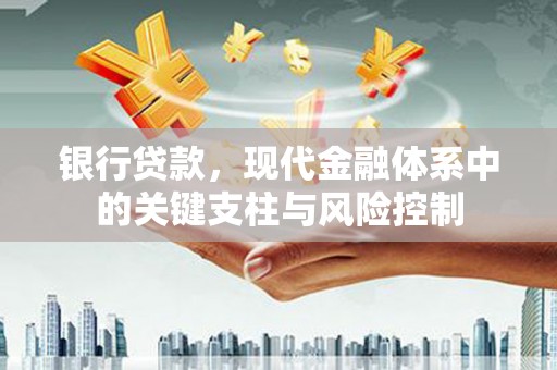德庆银行贷款，现代金融体系中的关键支柱与风险控制
