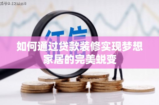 忻府如何通过贷款装修实现梦想家居的完美蜕变