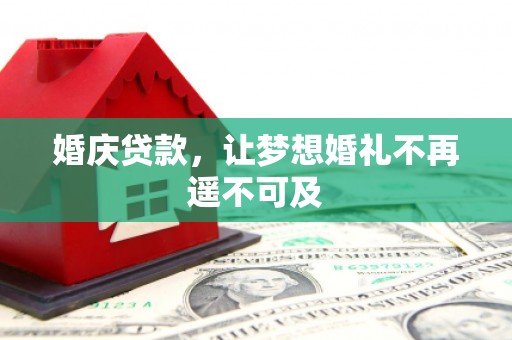 芝罘婚庆贷款，让梦想婚礼不再遥不可及