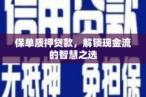 农安保单质押贷款，解锁现金流的智慧之选