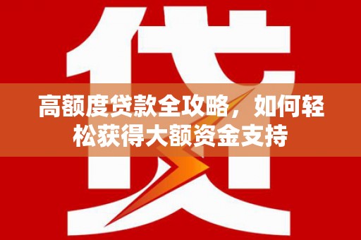 朱家尖高额度贷款全攻略，如何轻松获得大额资金支持
