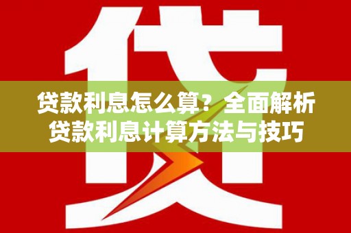 固阳贷款利息怎么算？全面解析贷款利息计算方法与技巧